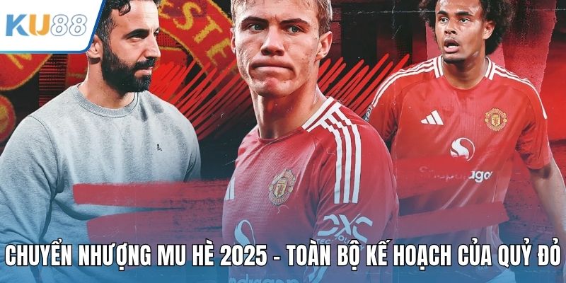 Chuyển Nhượng MU Hè 2025 - Toàn Bộ Kế Hoạch Của Quỷ Đỏ