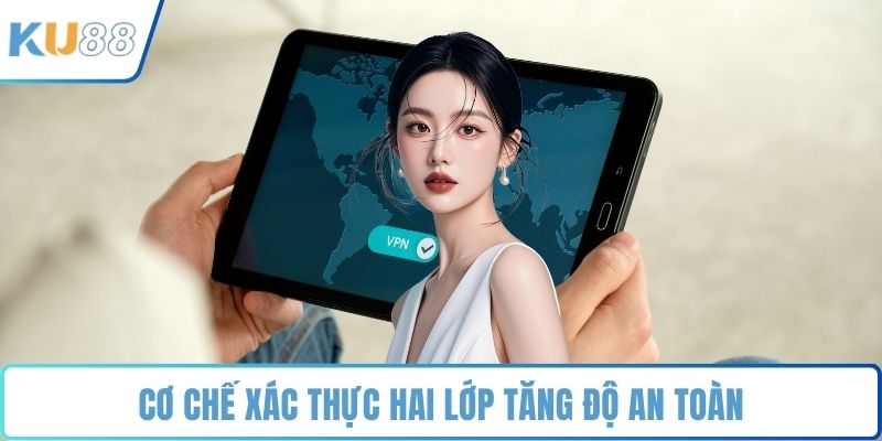 Cơ chế xác thực hai lớp tăng độ an toàn
