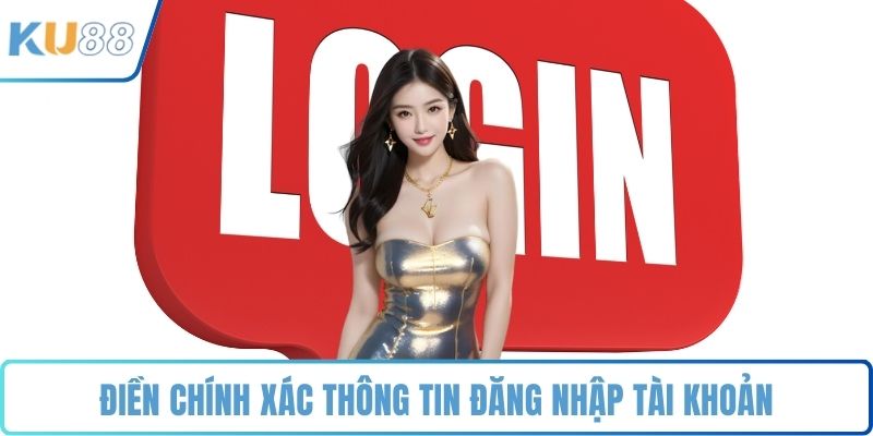 Điền chính xác thông tin đăng nhập tài khoản