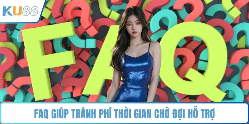 FAQ giúp tránh phí thời gian chờ đợi hỗ trợ