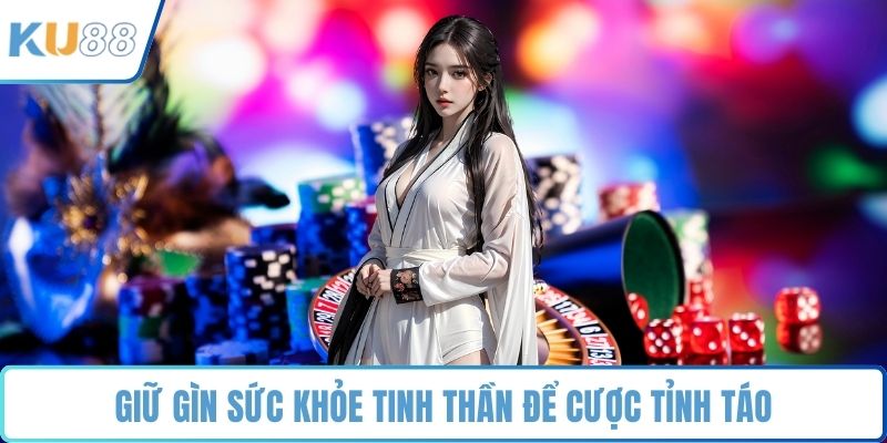 Giữ gìn sức khỏe tinh thần để cược tỉnh táo