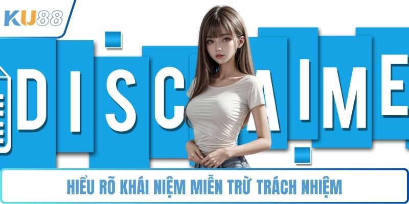 Hiểu rõ khái niệm miễn trừ trách nhiệm