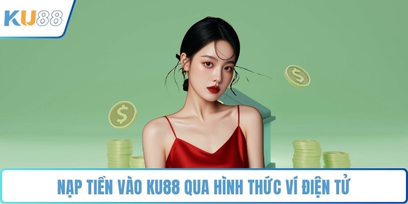 Nạp tiền vào KU88 qua hình thức ví điện tử