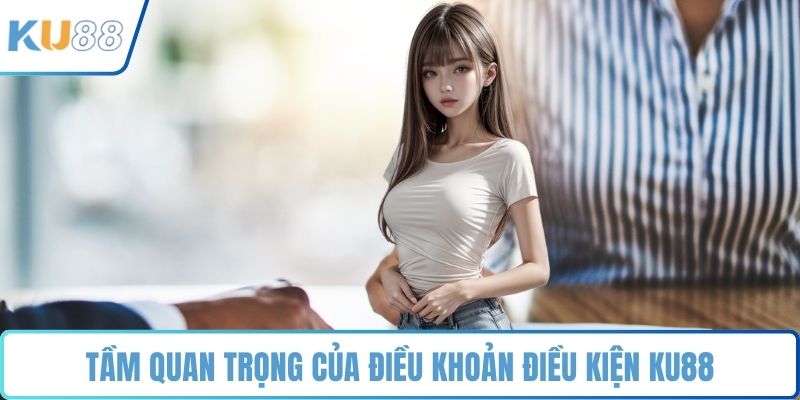 Tầm quan trọng của điều khoản điều kiện KU88