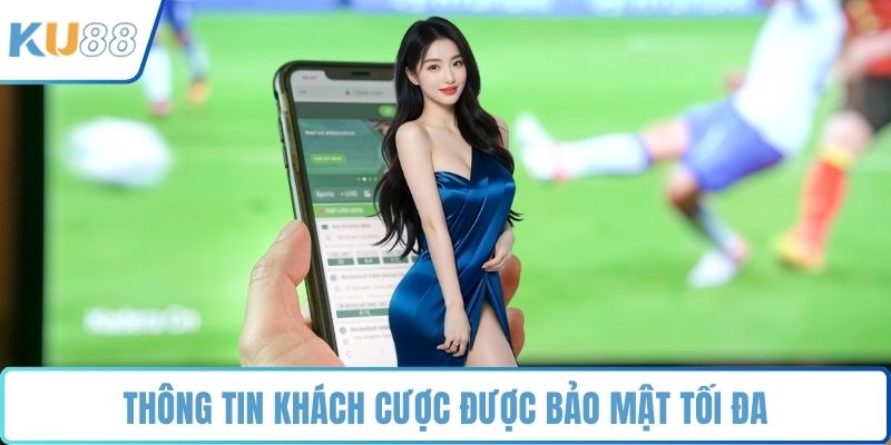 Thông tin khách cược được bảo mật tối đa